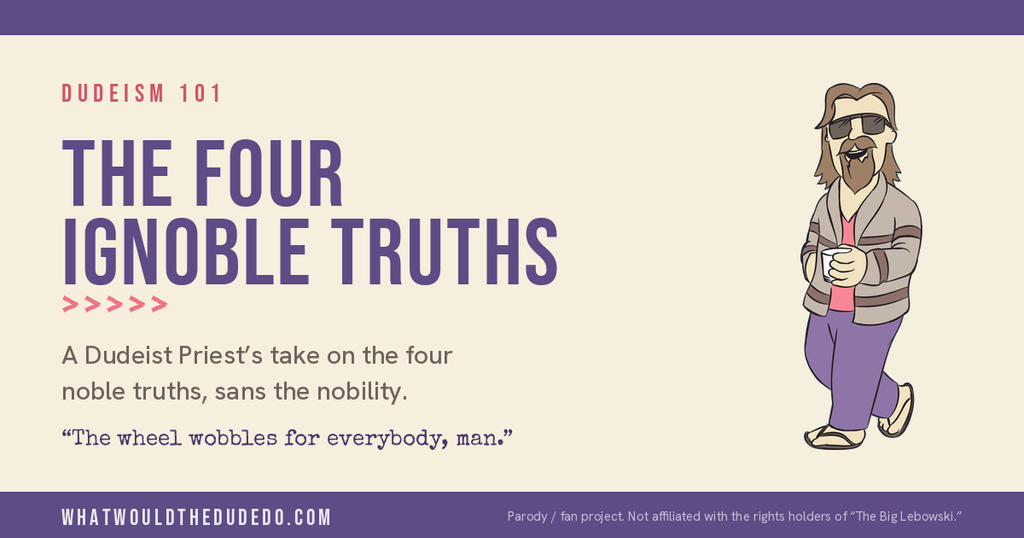 The Dudeist's 4 Ignoble Truths